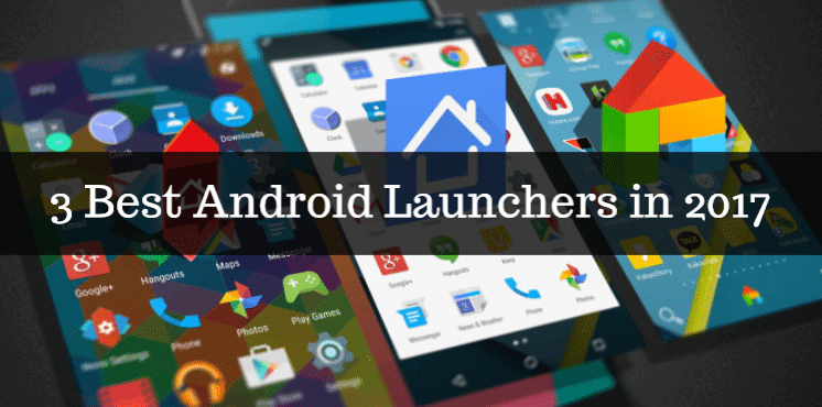 3 Best Android Launchers in 2017