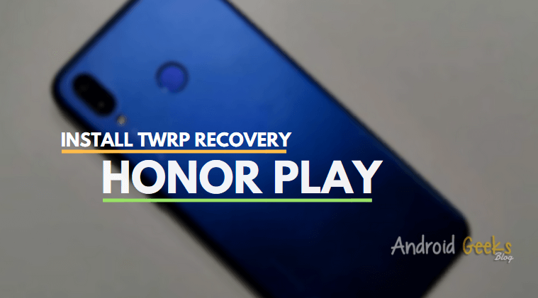 How to Install TWRP Recovery on Honor Play
